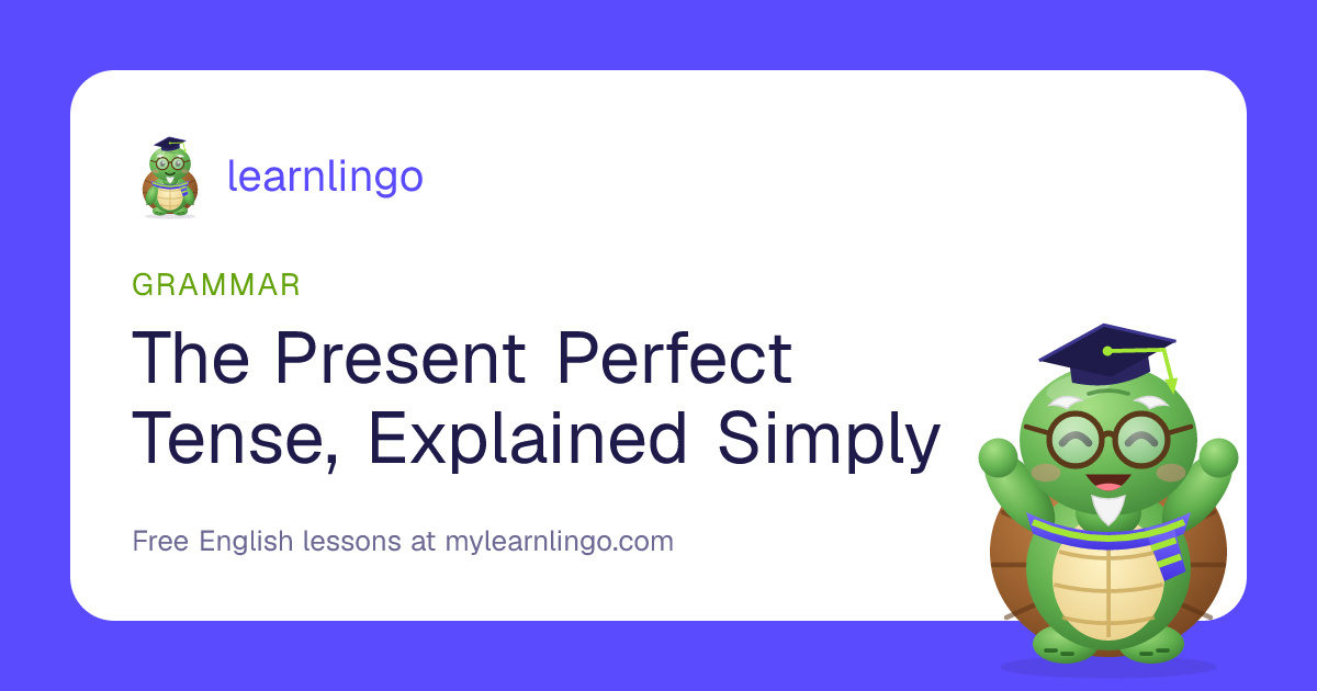 Present Perfect Tense Explained Simply, With Examples